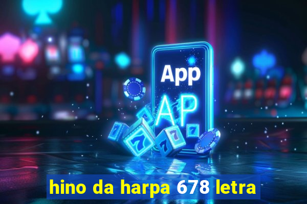 hino da harpa 678 letra